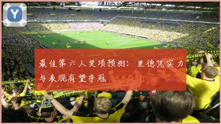 最佳第六人奖项预测：里德凭实力与表现有望夺冠