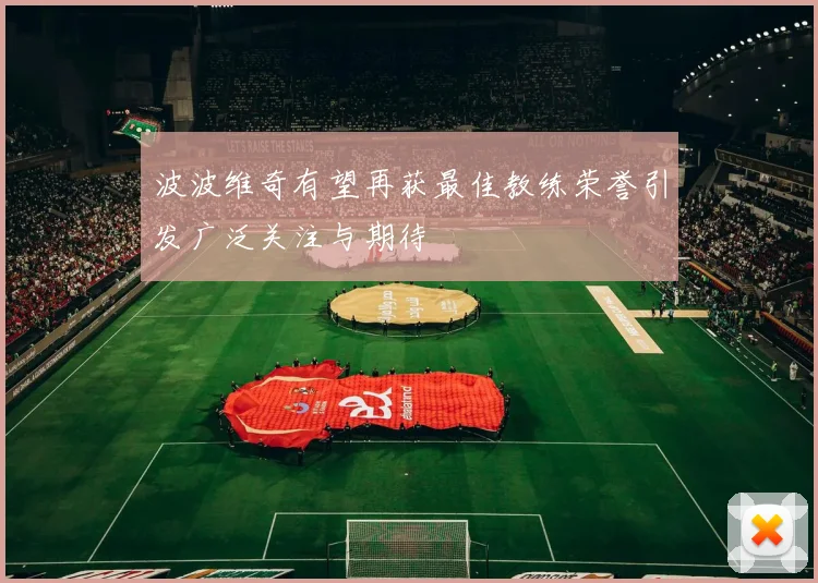 波波维奇有望再获最佳教练荣誉引发广泛关注与期待